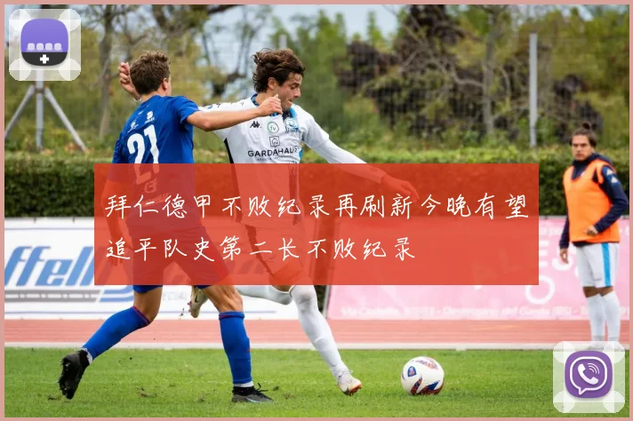 拜仁德甲不败纪录再刷新今晚有望追平队史第二长不败纪录