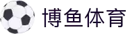 博鱼体育 - 博鱼体育官方网站 - 亚洲赔率最高在线投注平台